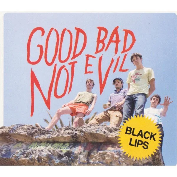 BLACK LIPS - GOOD BAD NOT EVIL