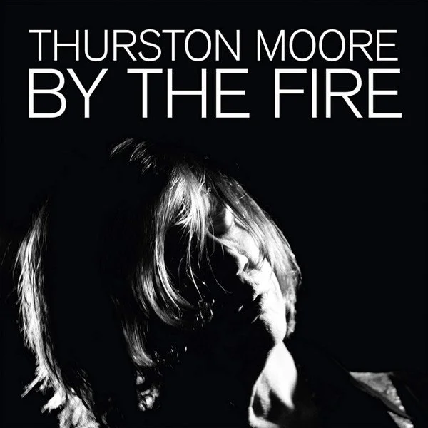 THURSTON MOORE - BY THE FIRE
