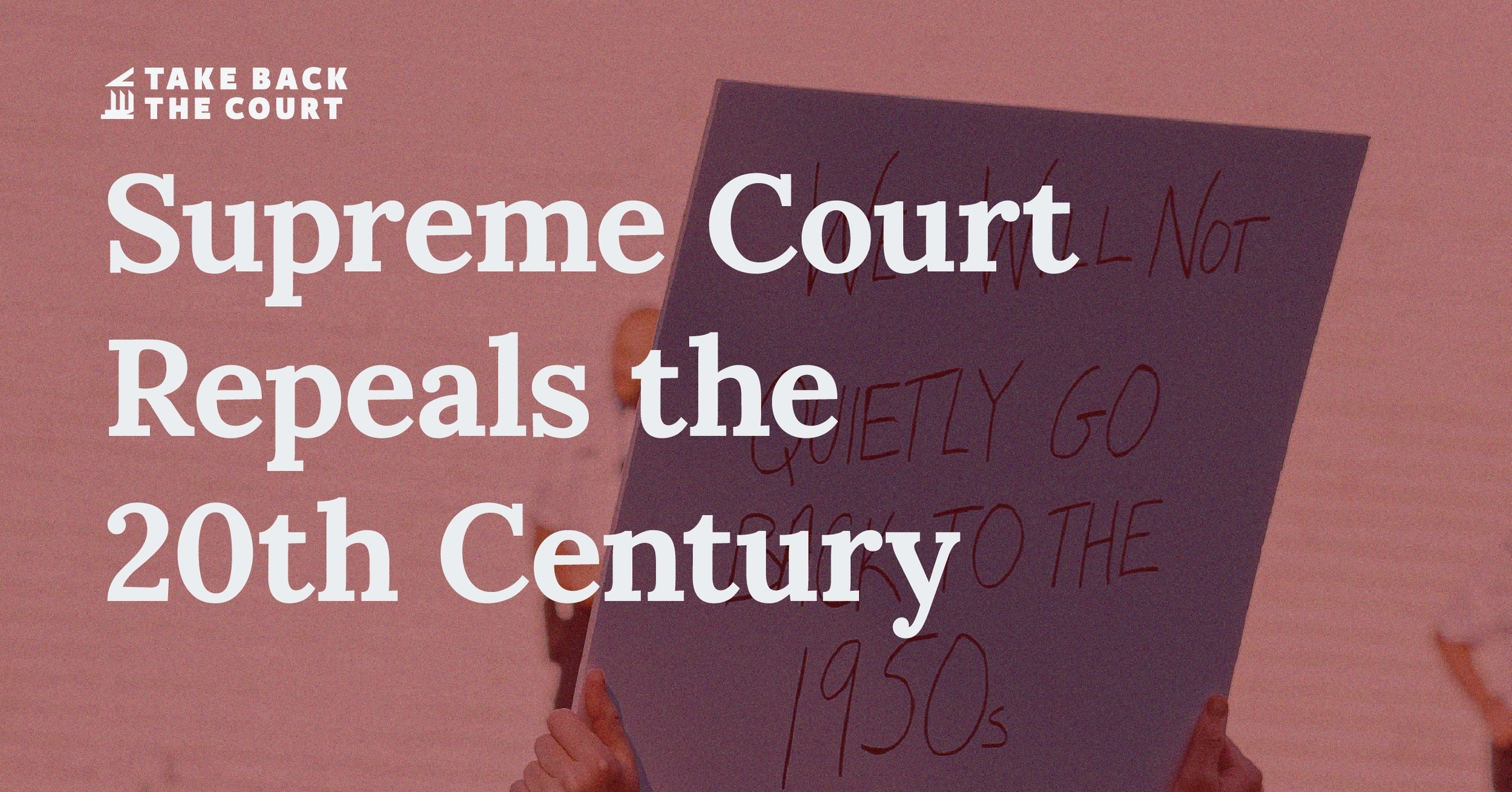 Supreme Court Repeals the 20th Century — Take Back the Court Action Fund