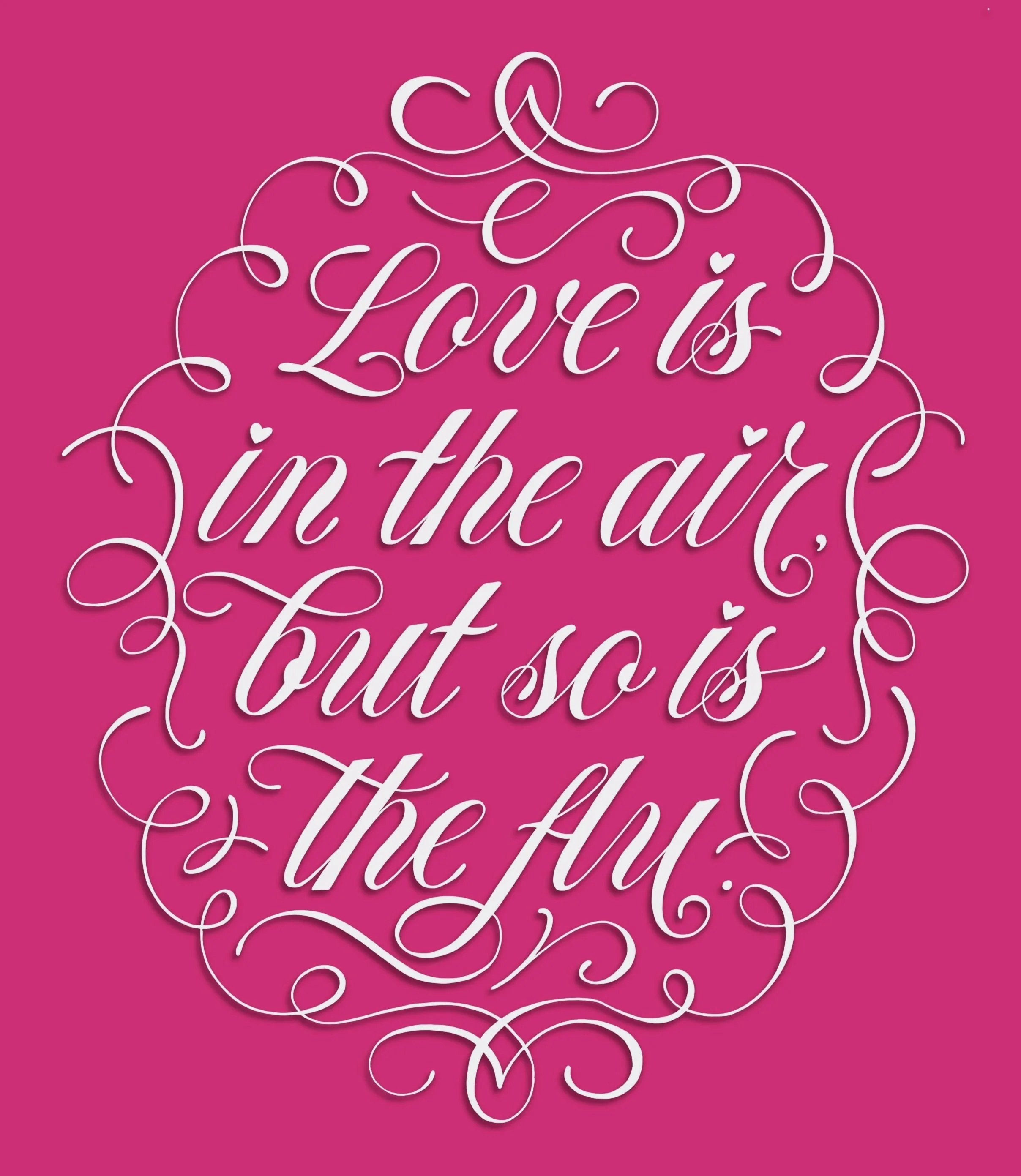Pink background with white decorative cursive text reading, "Love is in the air but so is the flu," surrounded by elegant swirls and small hearts.