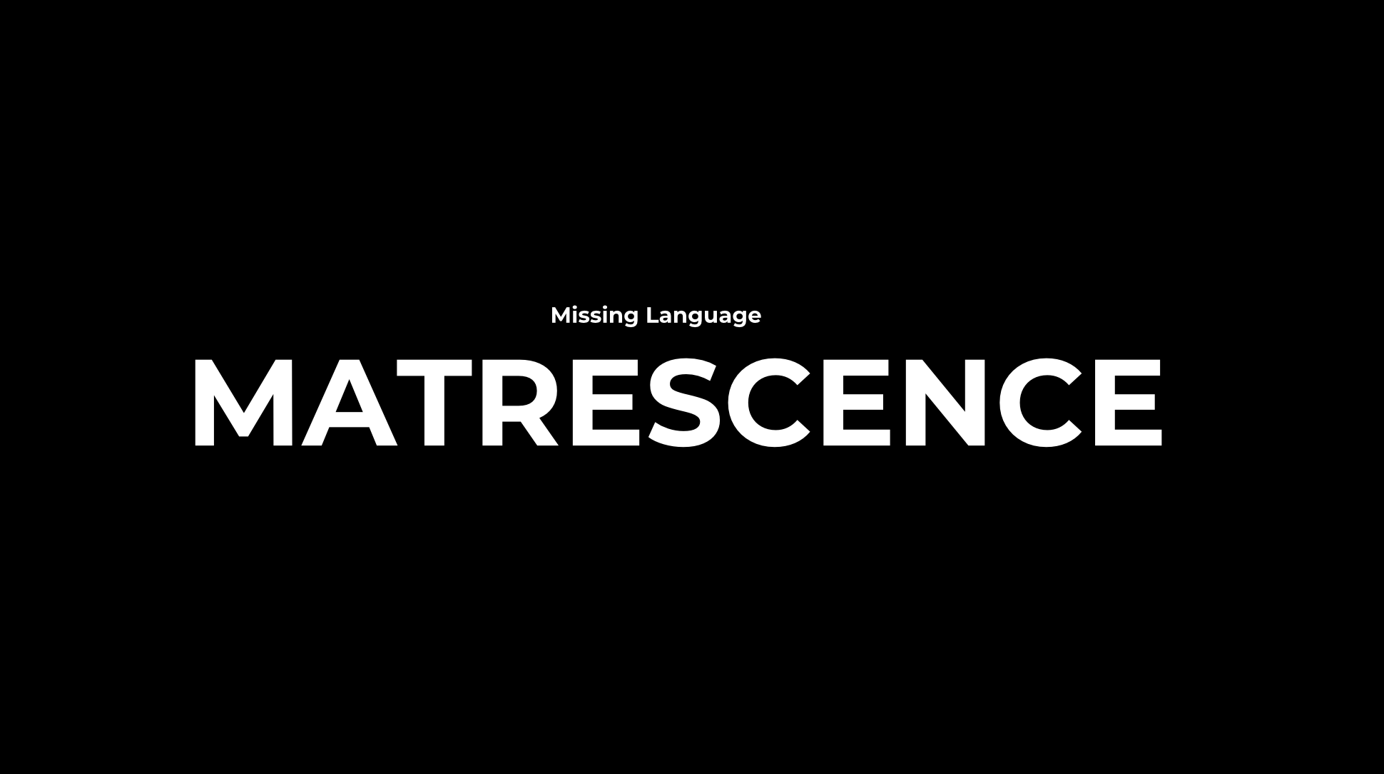 Black screen with the words "Missing Language MATRESCENCE" in large white font, centered. Small text above says "Missing Language."