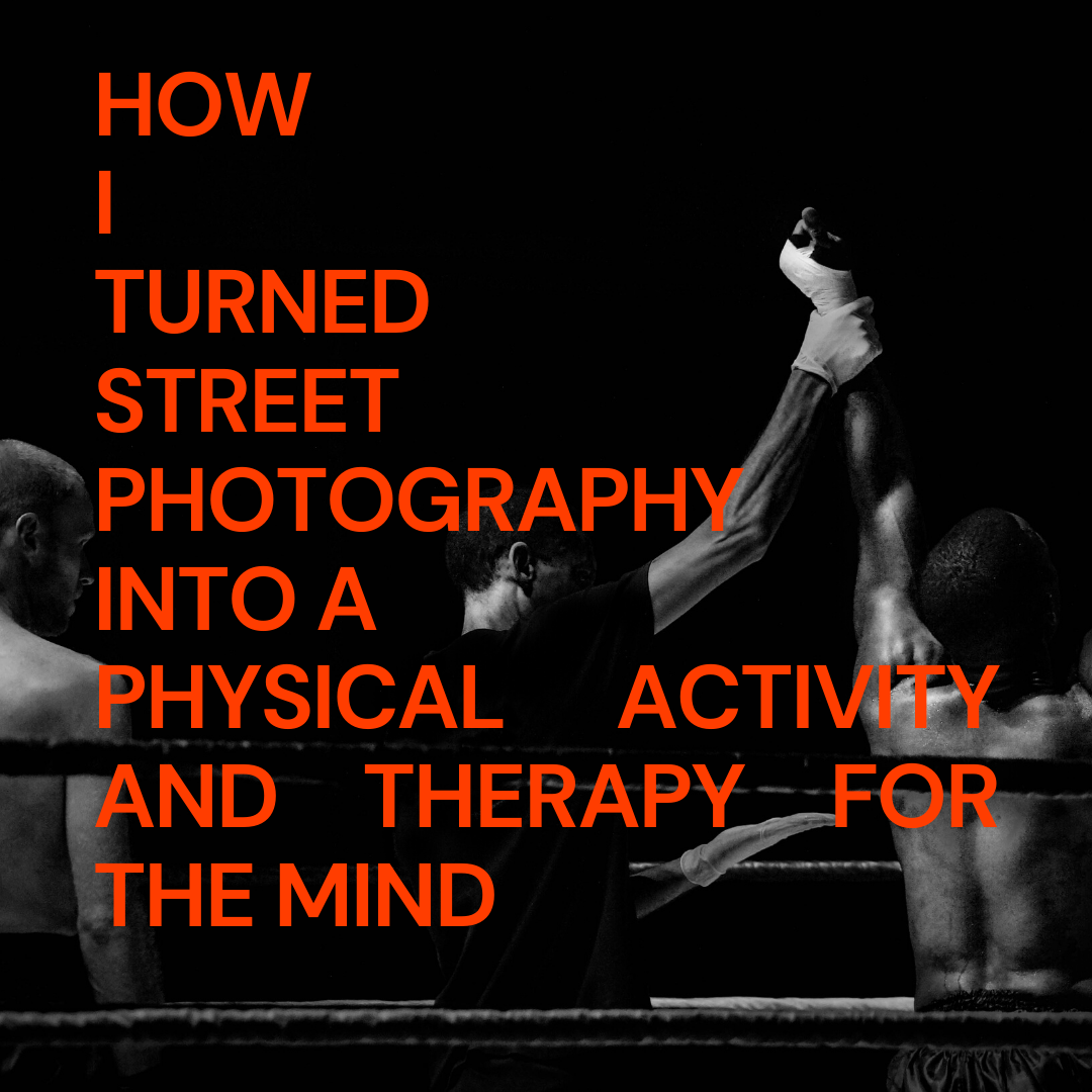 How I turned Street Photography into a physical activity and therapy for the mind