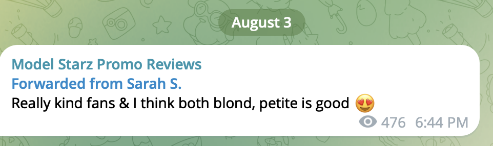Screenshot of a message from a messaging app with a green patterned background. The message is dated August 3, and it reads: "Model Starz Promo Reviews Forwarded from Sarah S. Really kind fans & I think both blond, petite is good" with an emoji of a smiling face with heart eyes. The message has 476 views and was sent at 6:44 PM.