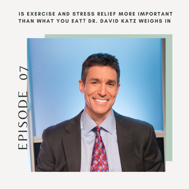 Episode Seven: Is Exercise and Stress Relief More Important Than What You Eat? Dr. David Katz Weighs In