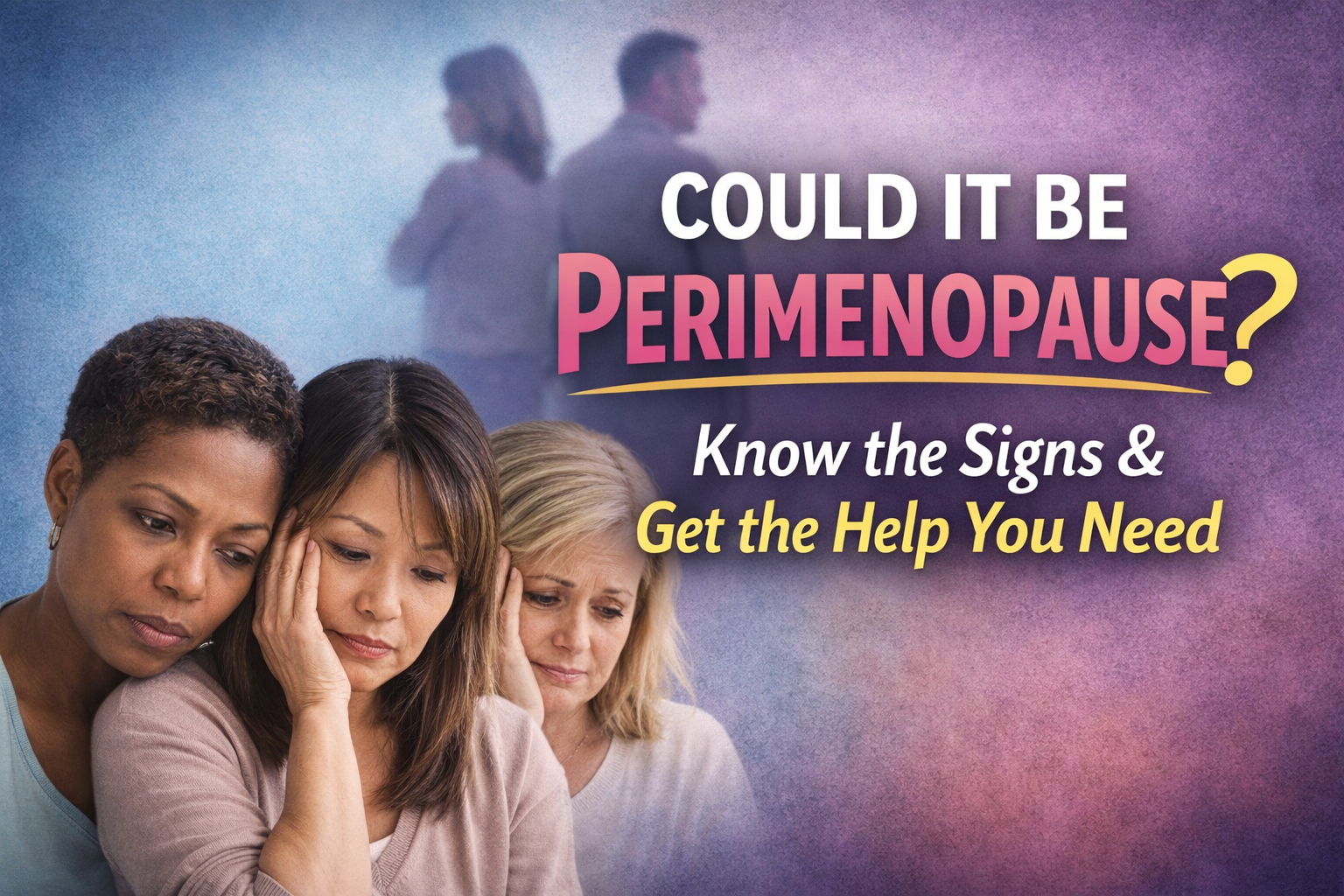Could It Be Perimenopause? What Every Woman (and the People Who Love Her) Need to Know