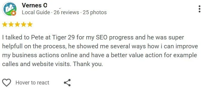 I talked to Pete at Tiger 29 for my SEO progress and he was super helpfull on the process, he showed me several ways how i can improve my business actions online and have a better value action for example calles and website visits. Thank you.