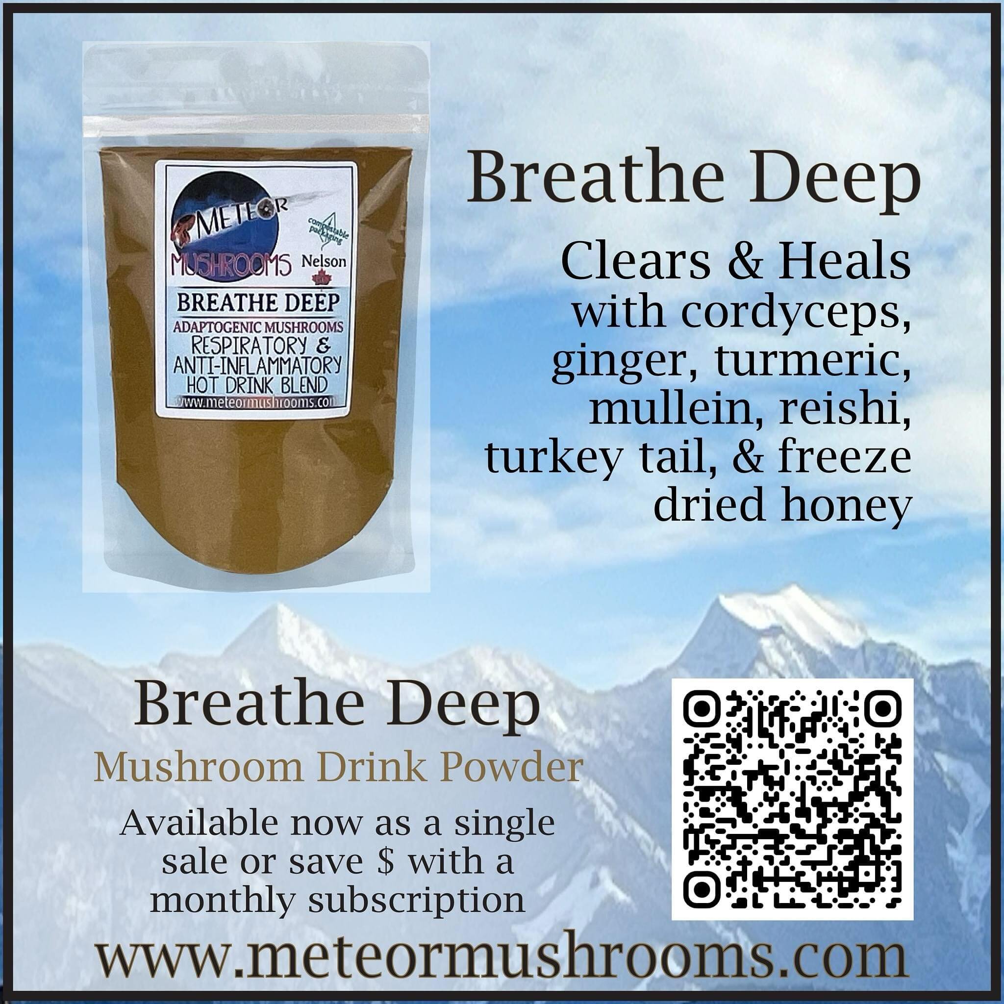 Clear out the #^$!

  And breathe Deep. 

Breathe Deep is a mushroom based drink blend. It is made with all natural ingredients, including a large amount of cordyceps mushrooms, reishi, &amp; turkey tail mushrooms, ginger, turmeric, thyme, mullein, l