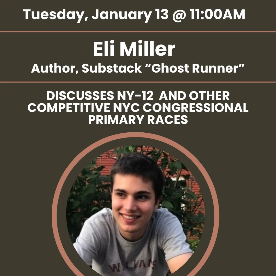 Join us Tuesday morning for a focused discussion on NY-12 and other competitive NYC congressional races. Postcarding and conversation beginning at 9:30am. 

&bull;11AM: Eli Miller- Author, Substack 
&ldquo;Ghost Runner&rdquo;

Eli Miller is a public 