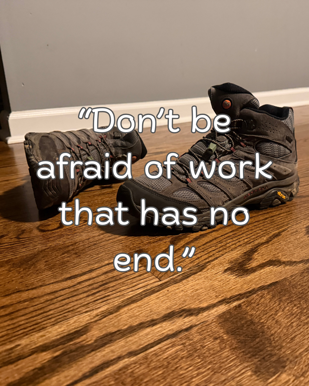 Don’t be afraid of work that has no end.