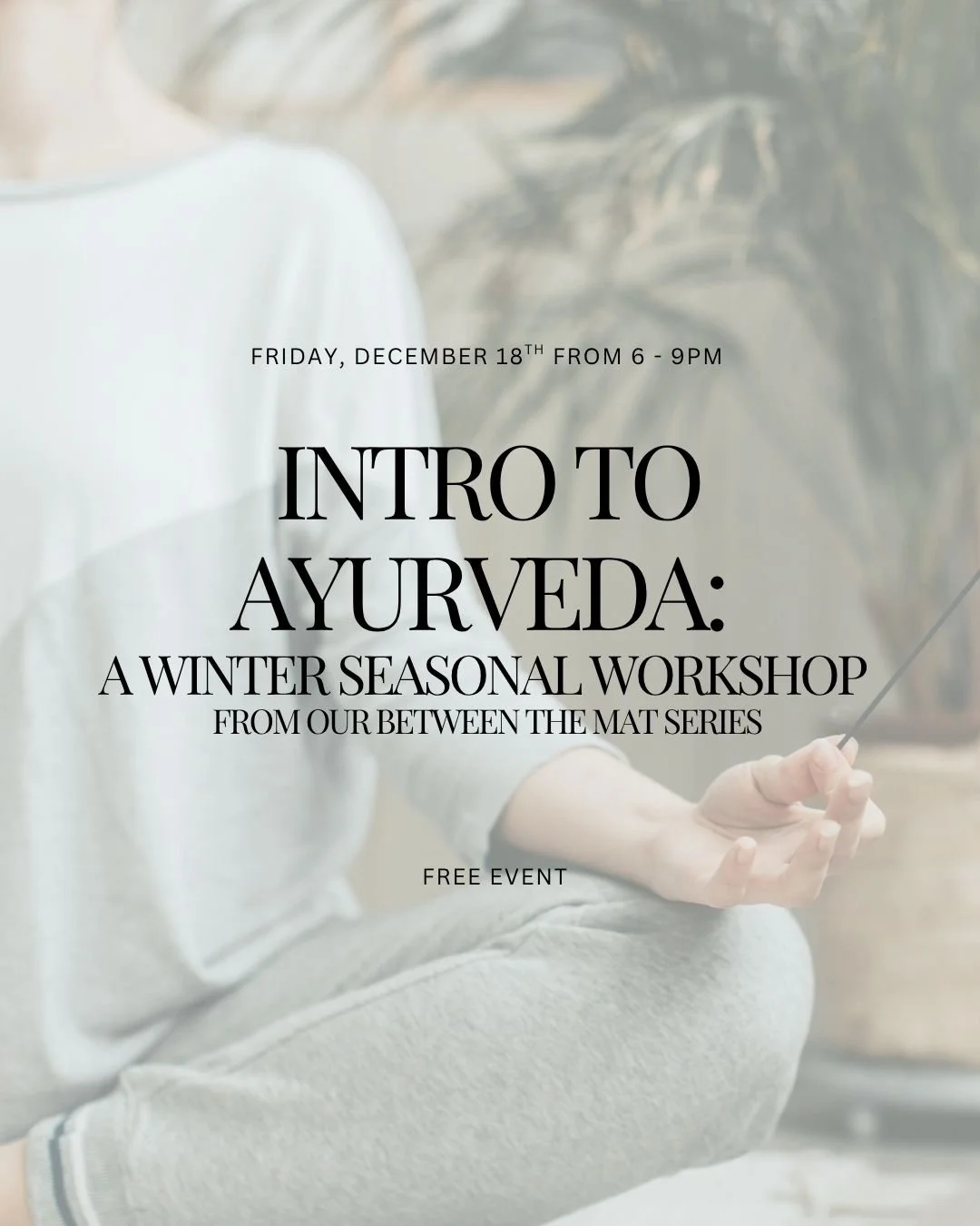 Flyer for Intro to Ayurveda:  The Winter Seasonal Workshop. Picture shows woman holding incense.