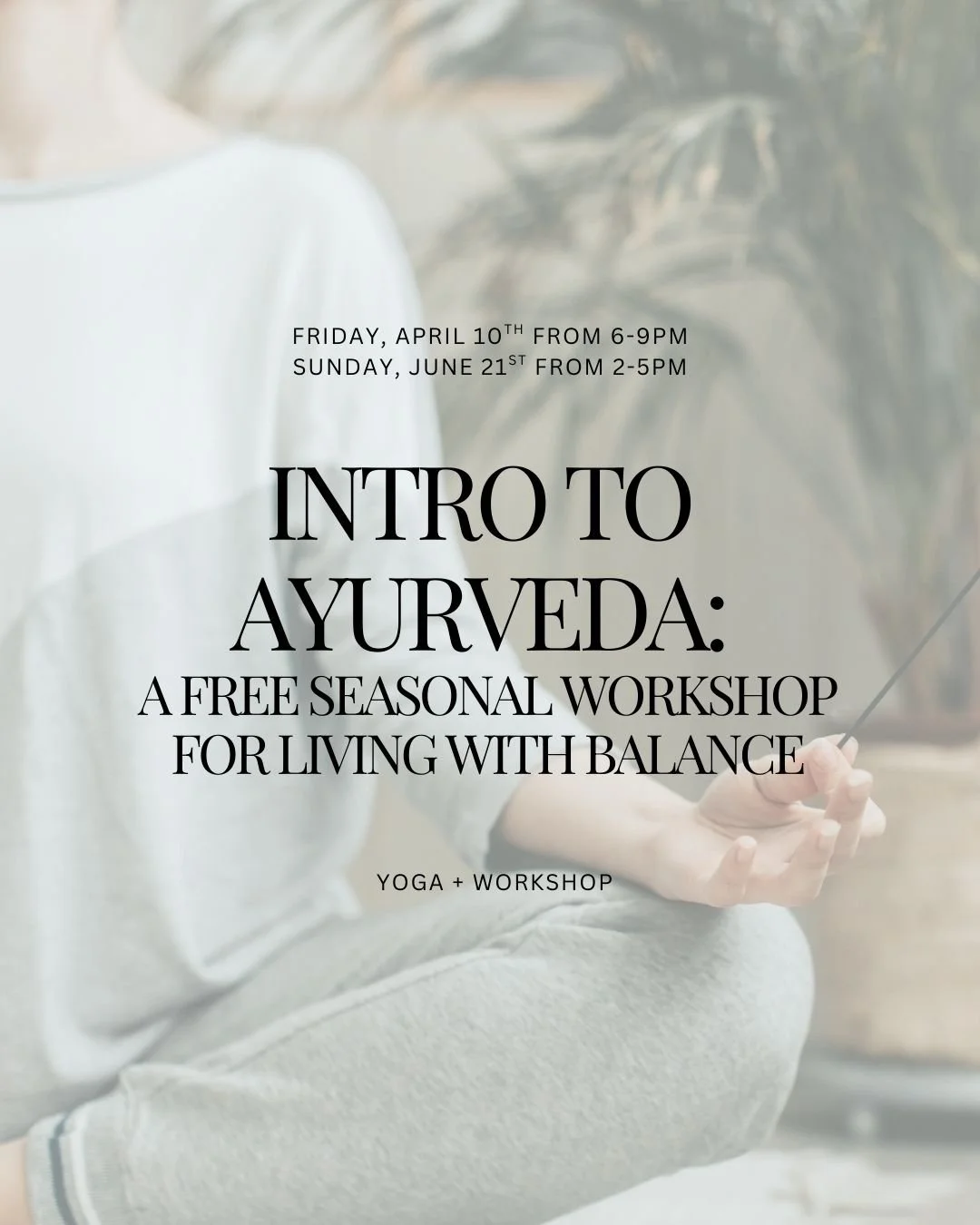 Flyer for Intro to Ayurveda: A free seasonal workshop. Picture shows woman holding incense.