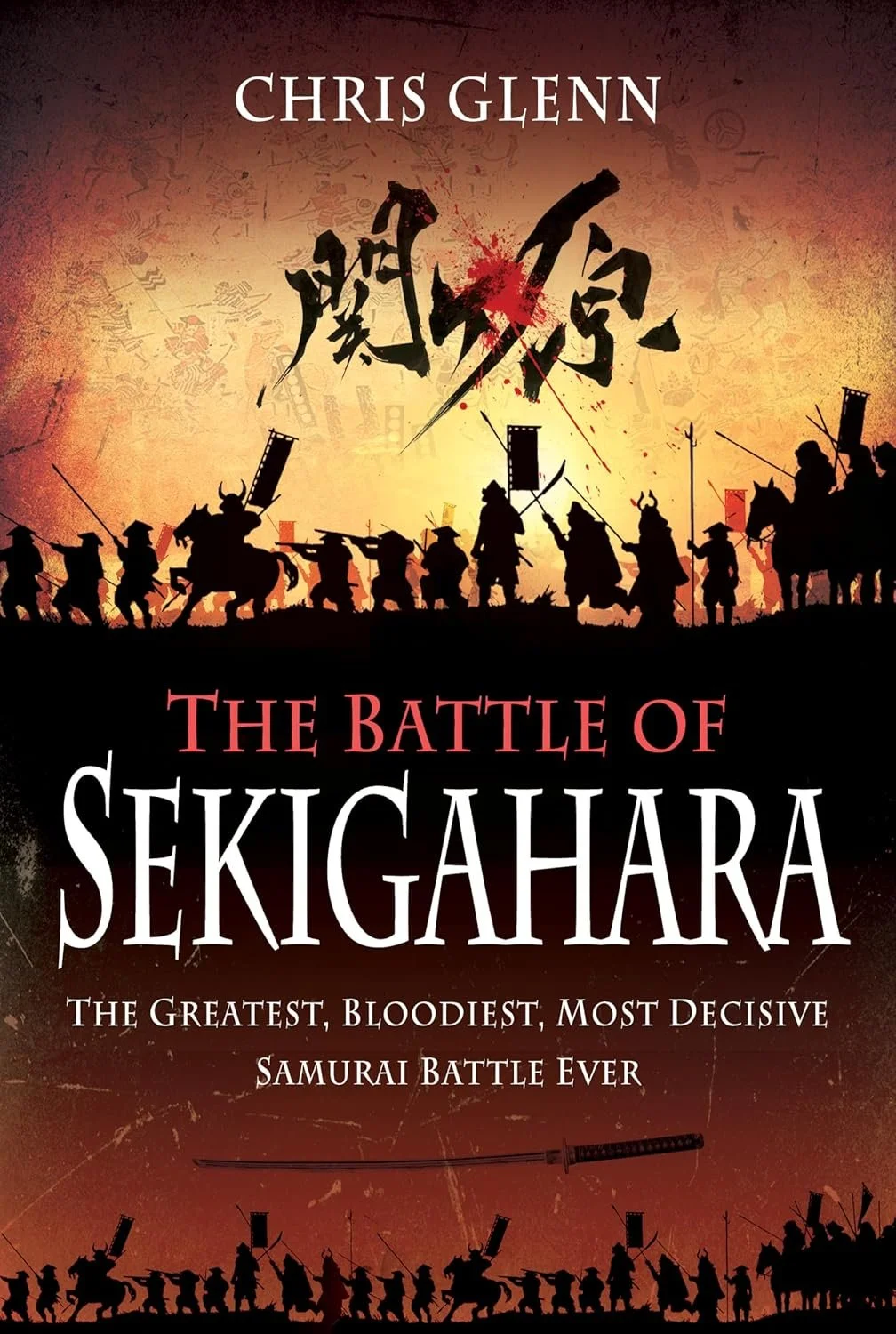 The Battle of Sekigahara: The Greatest, Bloodiest, Most Decisive Samurai Battle