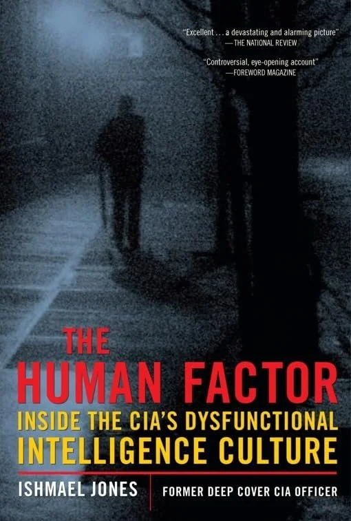 The Human Factor: Inside the CIA's Dysfunctinoal Intelligence Culture