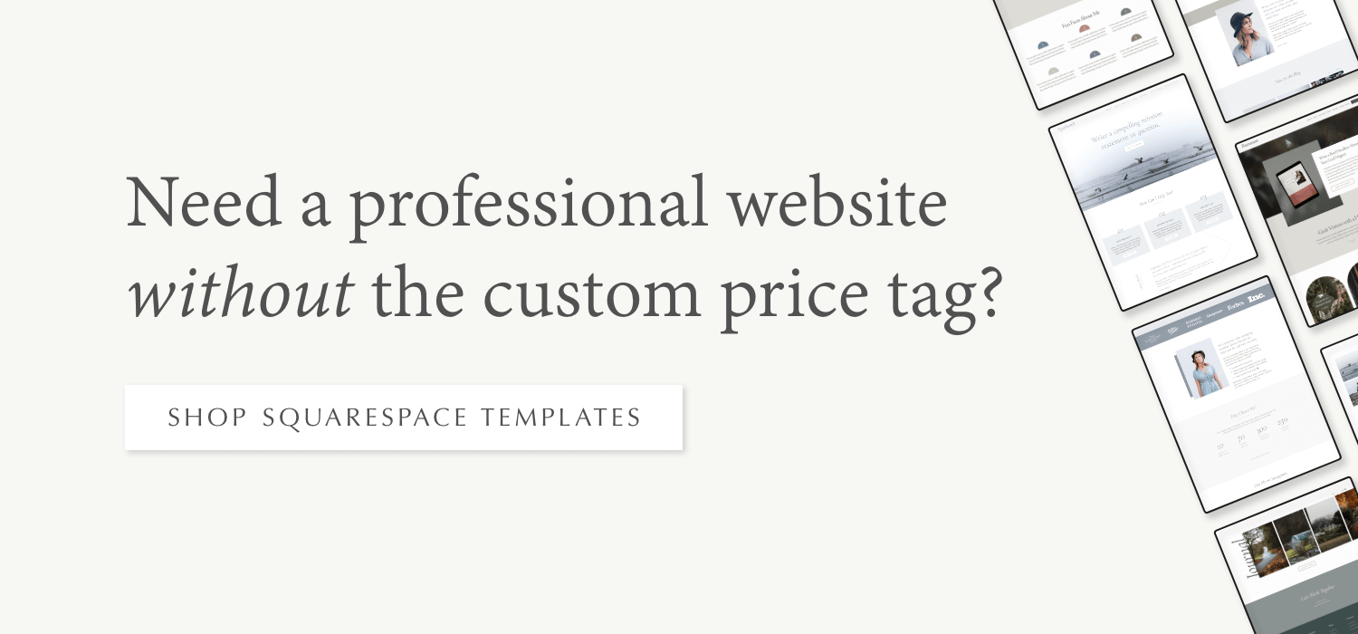 Need a professional website without the custom price. tag? Shop our line of premium Squarespace templates!