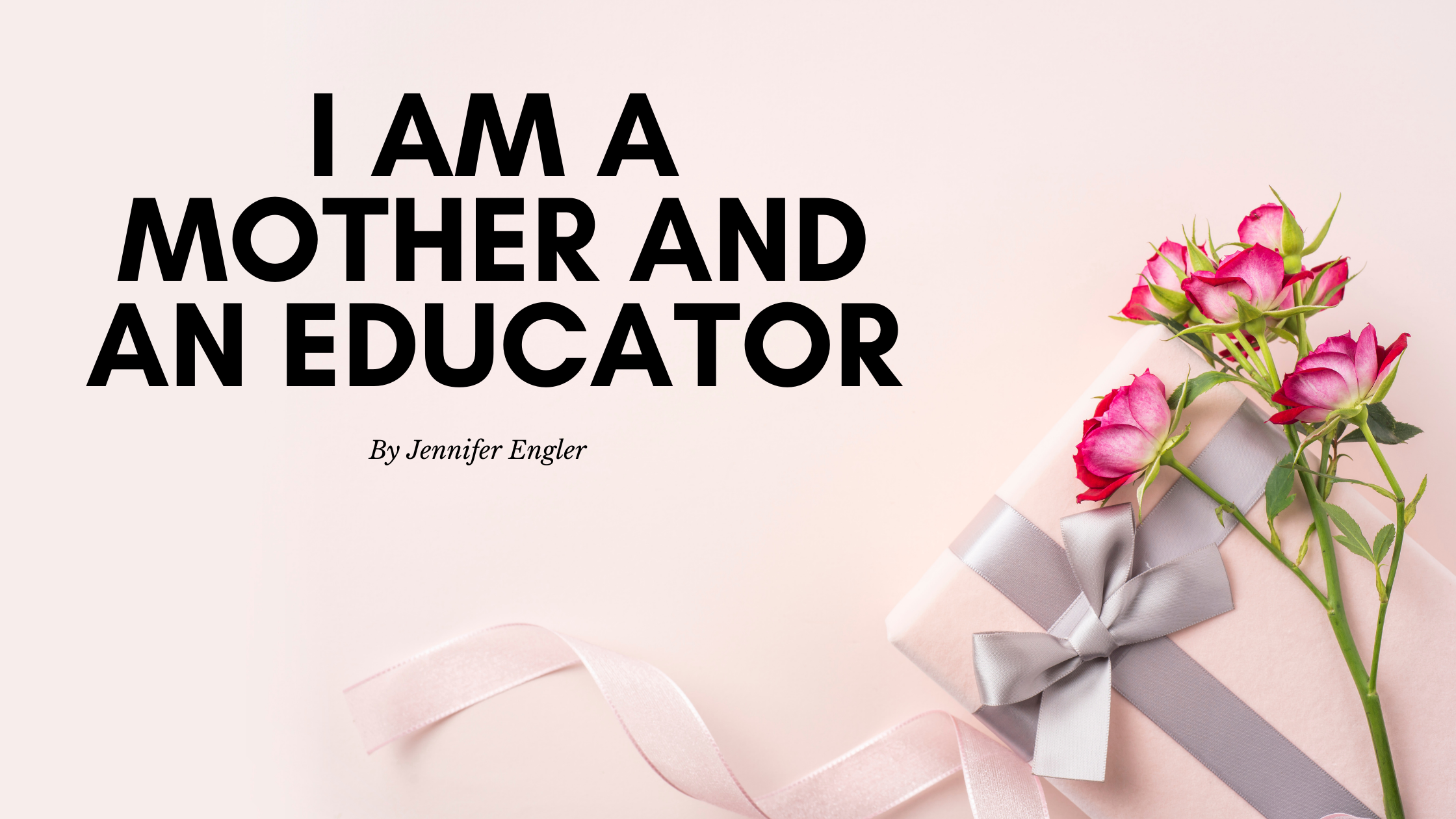I am A Mother and An Educator