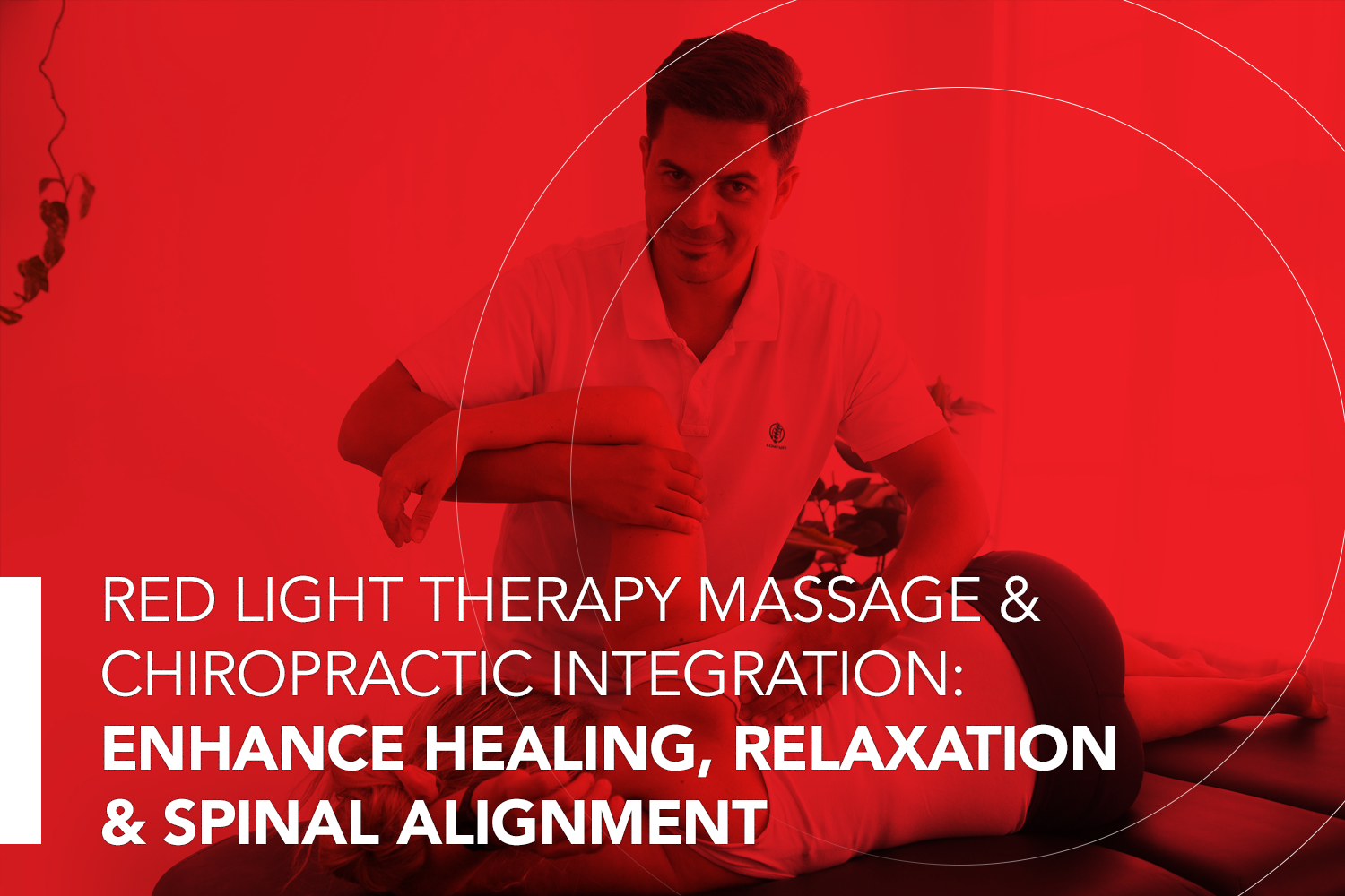 Red Light Therapy Massage &amp; Chiropractic Integration: Enhance Healing, Relaxation &amp; Spinal Alignment
