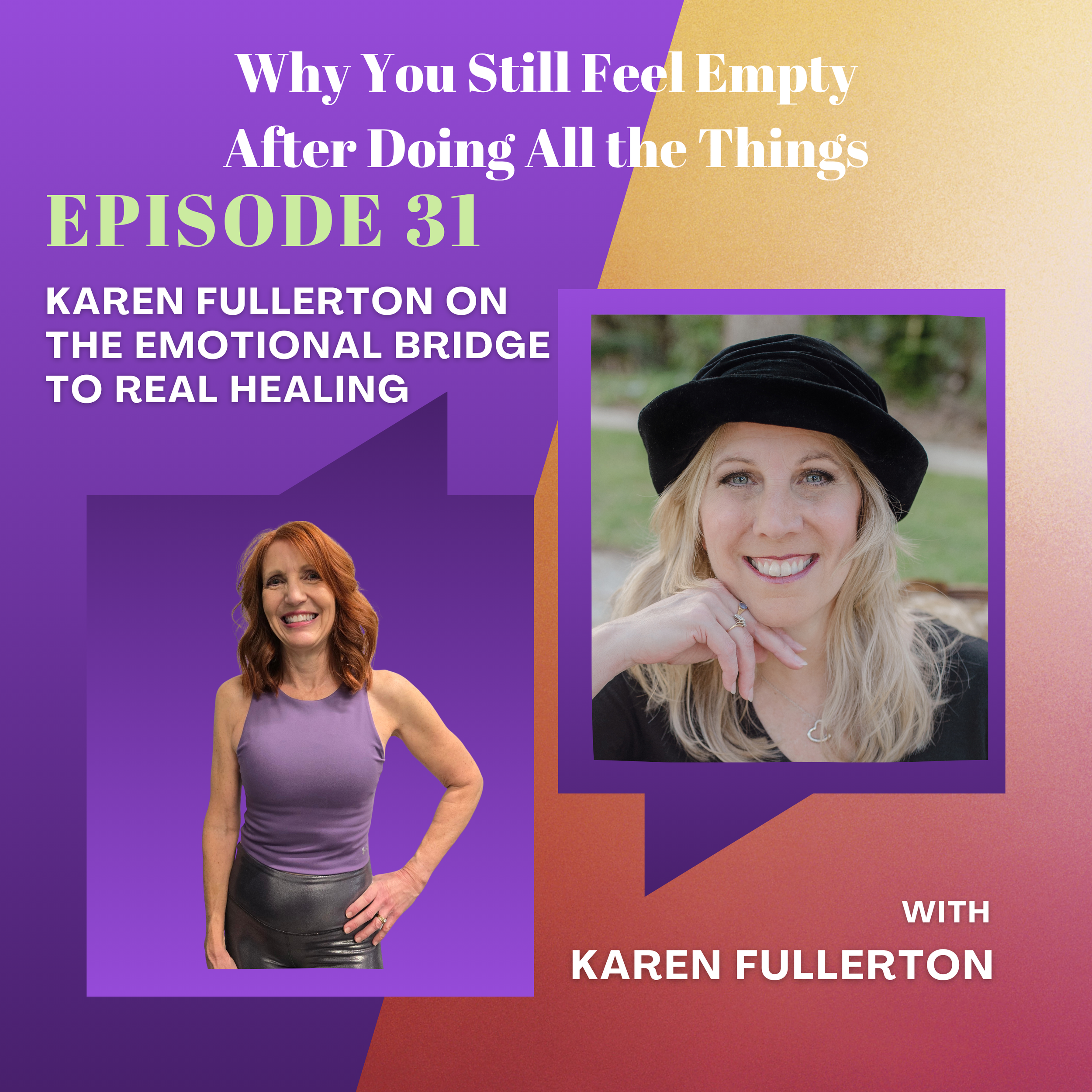 Why You Still Feel Empty After Doing All the Things:   Karen Fullerton on the Emotional Bridge to Real Healing
