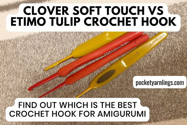 Clover Soft Touch vs Etimo Tulip Crochet Hook - Find Out Which is the Best Crochet  Hook for Amigurumi — Pocket Yarnlings — Pocket Yarnlings