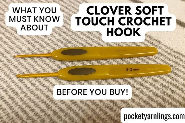 What You Must Know About Clover Soft Touch Crochet Hook Before You Buy! —  Pocket Yarnlings — Pocket Yarnlings