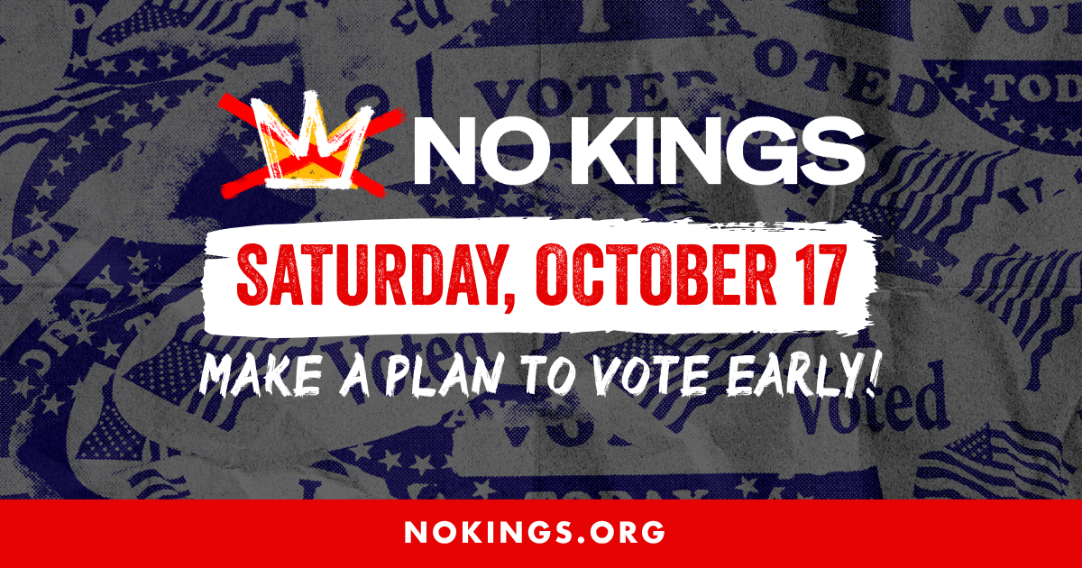 no kings sat. 10/17 make a plan to vote early! no kings.org