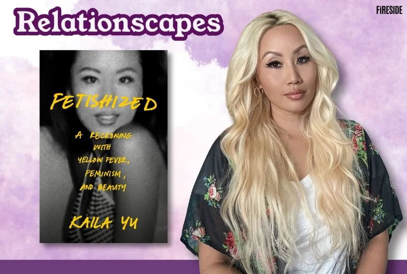 Relationscapes: “Breaking Down Yellow Fever and the Asian Fetish,” with Kaila Yu
