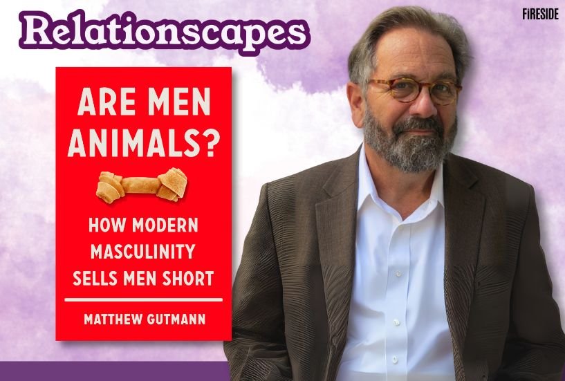 Relationscapes: “Testosterone, Y Chromosomes, and Other Manly Excuses,” with Matthew Gutmann