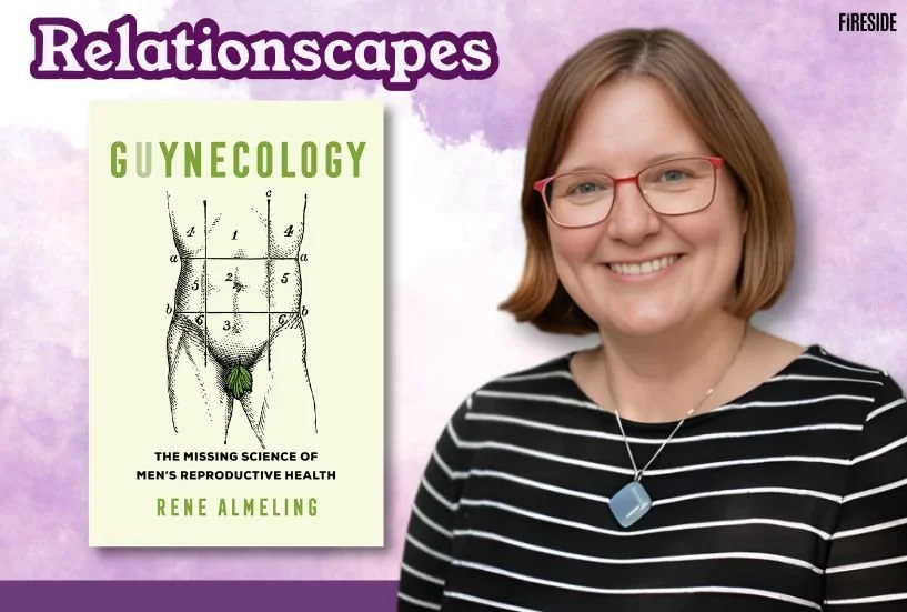 Relationscapes: “The Obvious Reason Men's Reproductive Health Has Been Overlooked,” with Rene Almeling