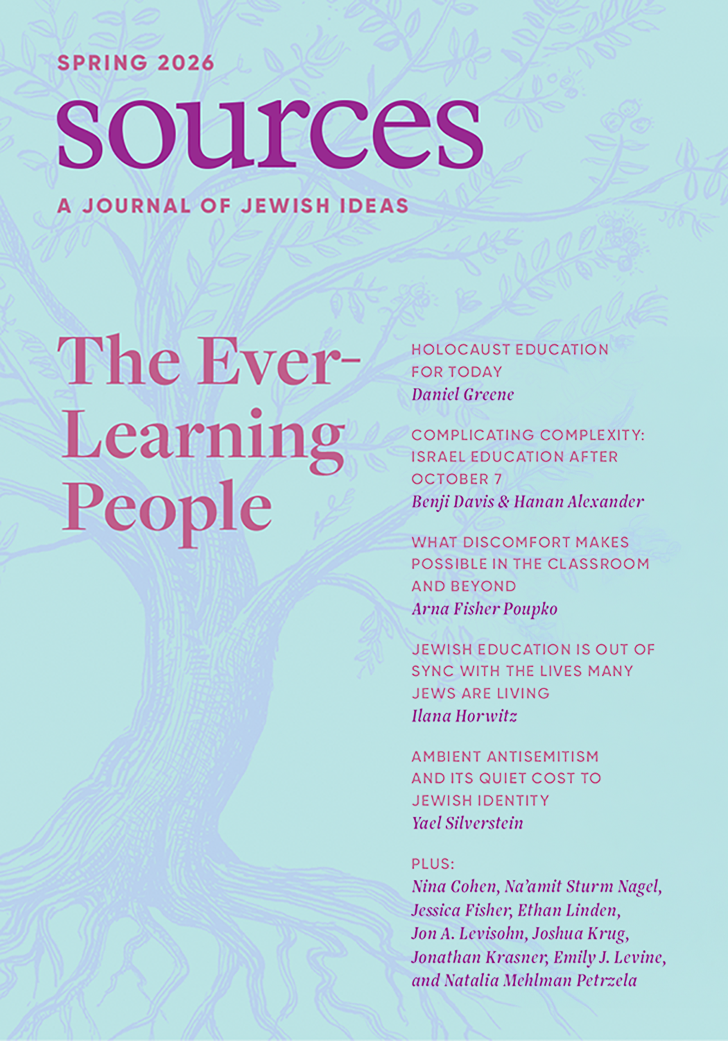  Spring 2026 
  FROM THE EDITOR   
   The Ever-Learning People   Joshua Ladon &amp; Claire E. Sufrin 

  CONTENTS &amp; PURPOSES   
   Holocaust Education for Today   Daniel Greene 
   American Jewish Students Finding Their Place In Democracy   Nina 
