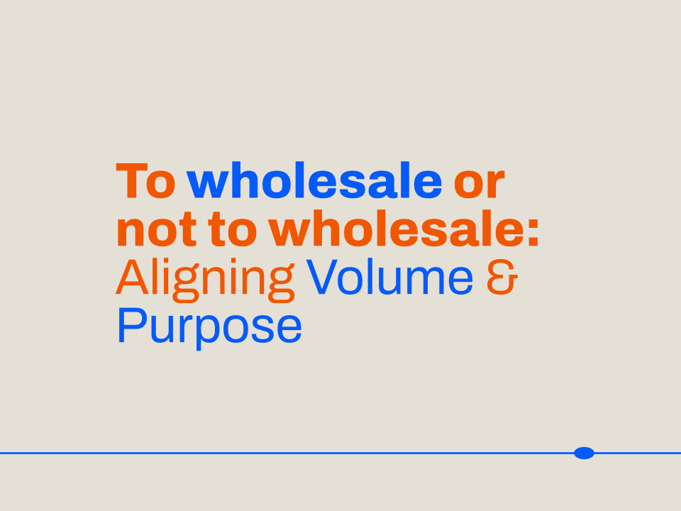 To wholesale or not to wholesale: Aligning Volume &amp; Purpose