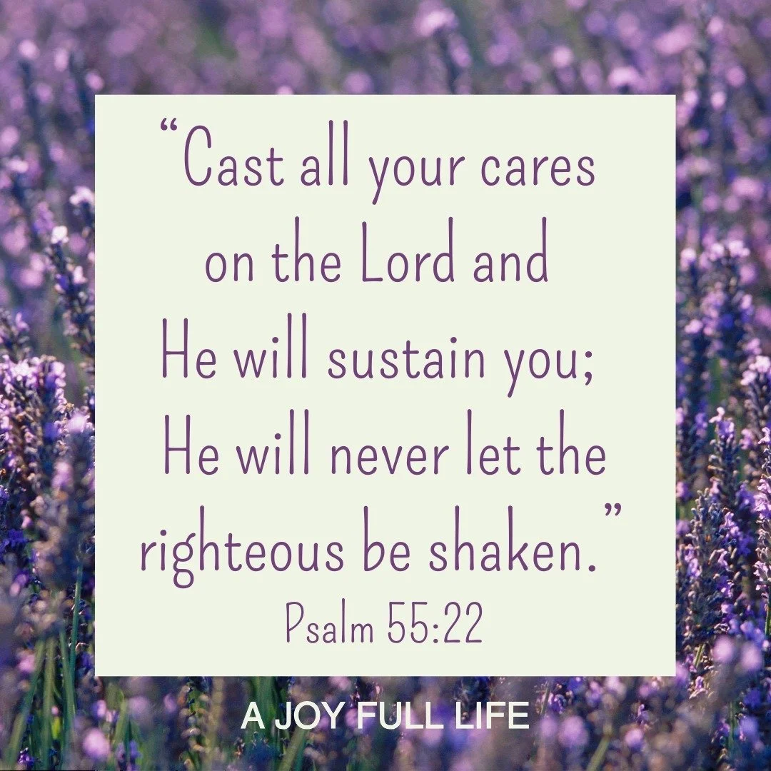 Something to do every day: Surrender your cares to God. Let Him carry them. Rest in Him. He will uphold and protect you.