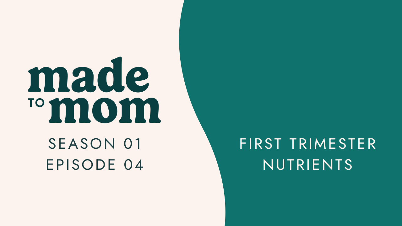Made to Mom Episode #4: First Trimester Nutrients