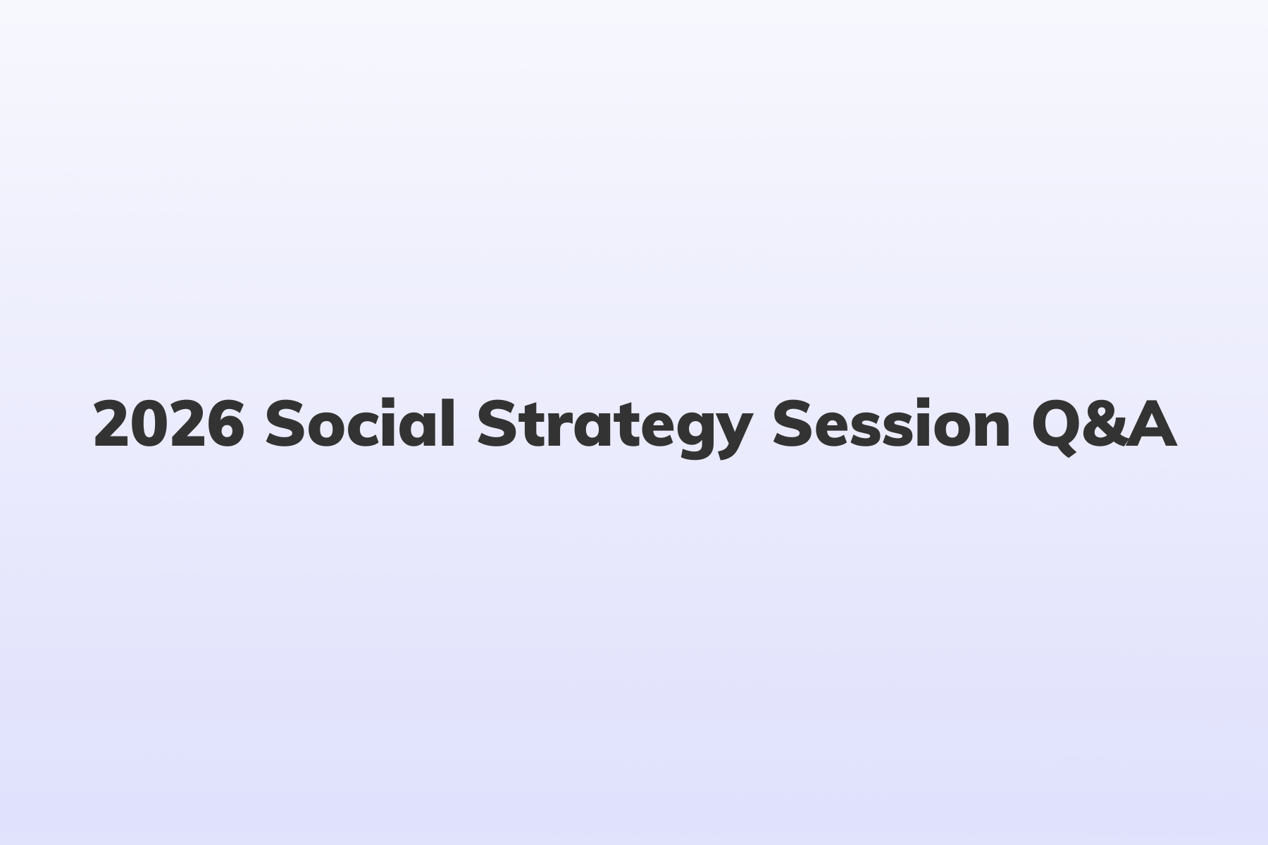 2026 Social Strategy Session Q&amp;A