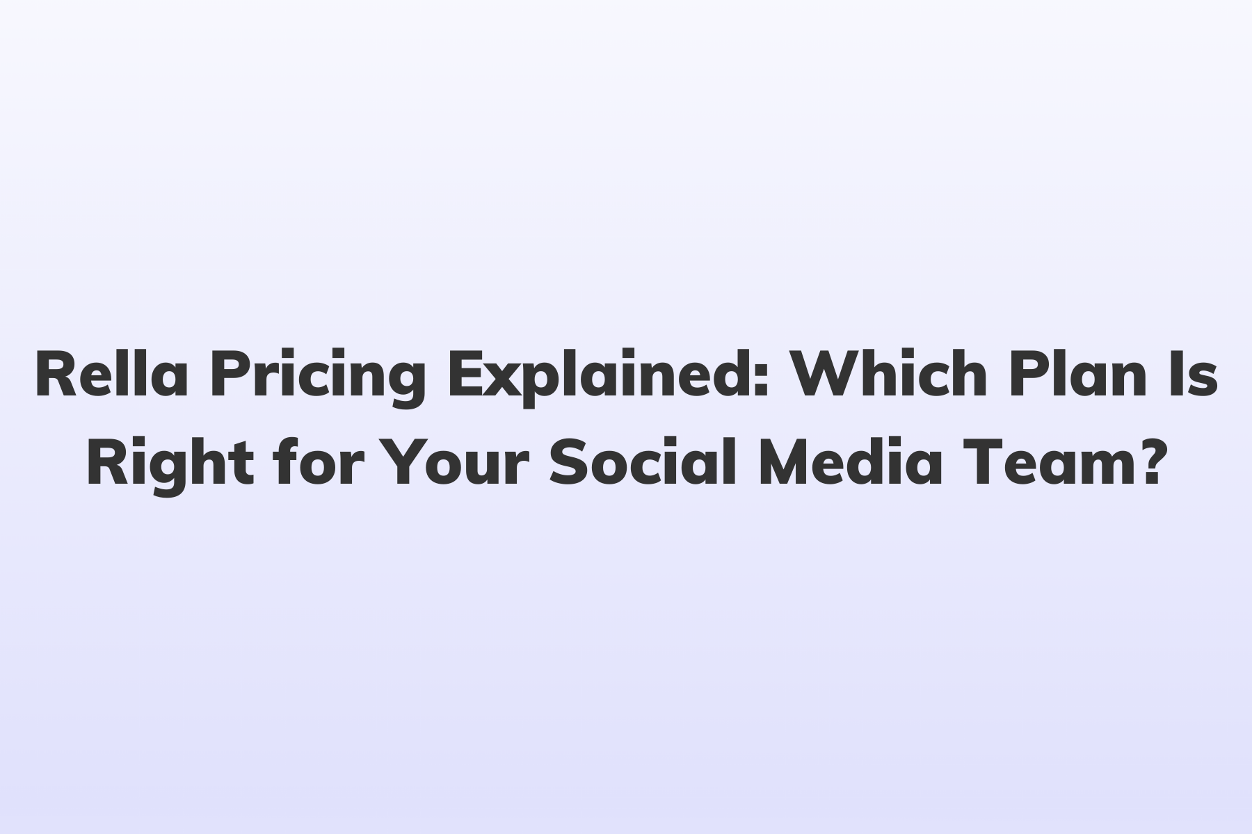 Rella Pricing Explained: Which Plan Is Right for Your Social Media Team?