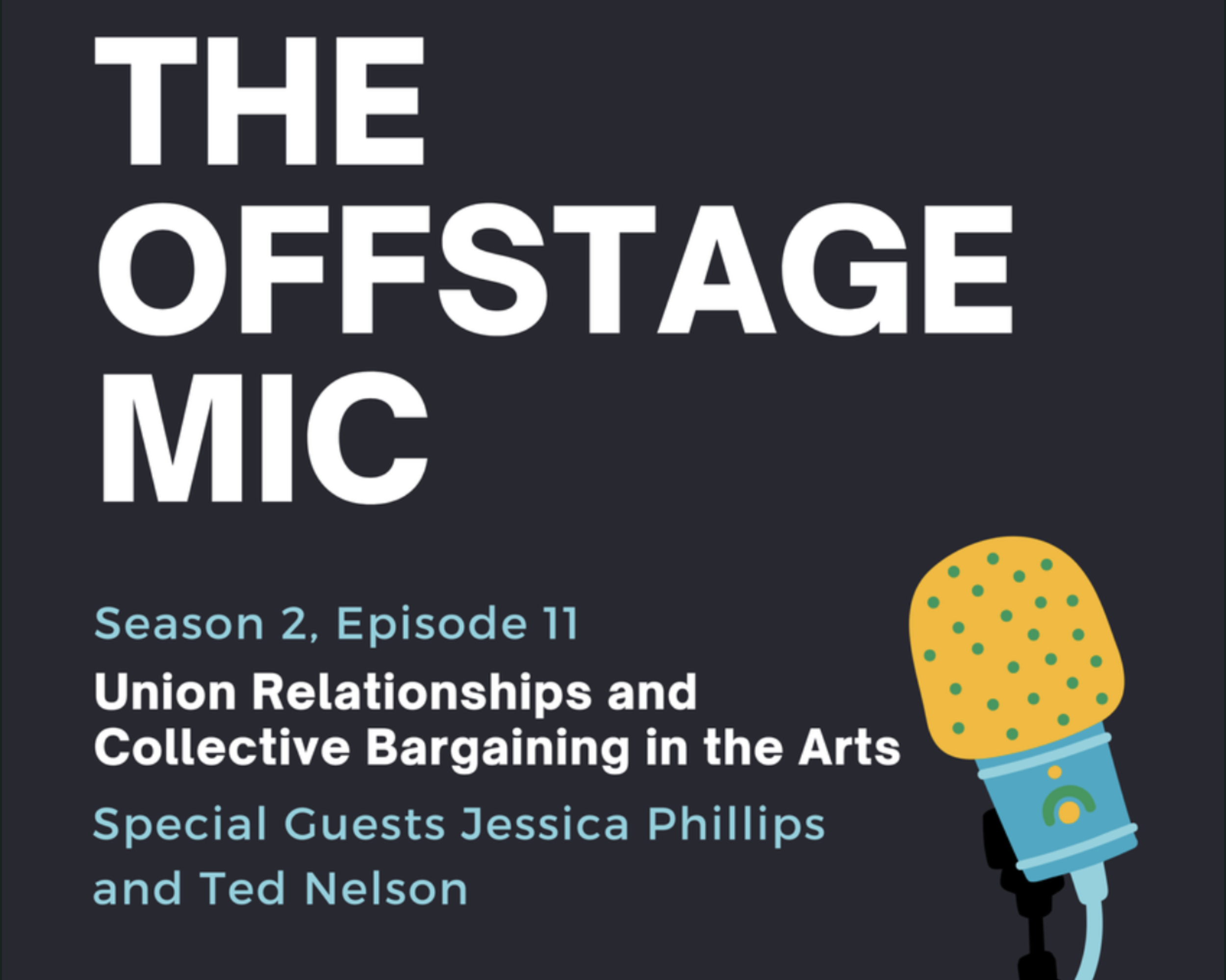 The Offstage Mic Podcast: hosted by Aubrey Bergauer. Season 2, Episode 11: We Are On the Same Team: Union Relationships and Collective Bargaining in the Arts with Ted Nelson & Jessica Phillips (July 18, 2023)