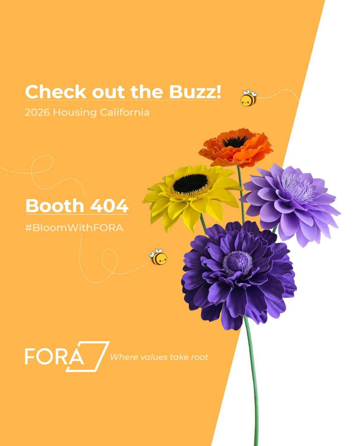🌼✨ We&rsquo;re headed to Housing California! ✨🌼

Buzz on over to Booth 404,
right by the entry door. 🚪

Come pollinate 🐝
and co-create
a hive where we all belong. 💛

There&rsquo;s plenty of room
for you to bloom 🌻
with FORA.

👋 See you soon!

