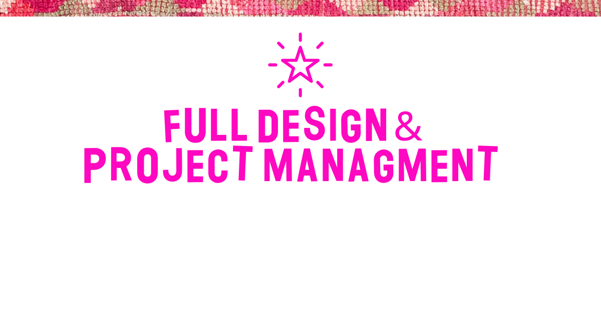 Full Design & Project Management: From concept to install, with expert project management and creative partnership.  Our most complete service.