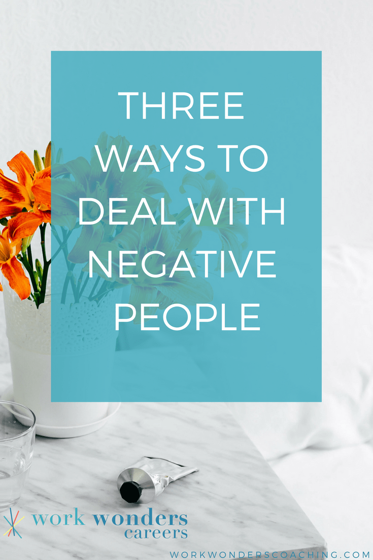 How To Avoid Negative People At Work Three Ways to Deal with Negative People — Work Wonders