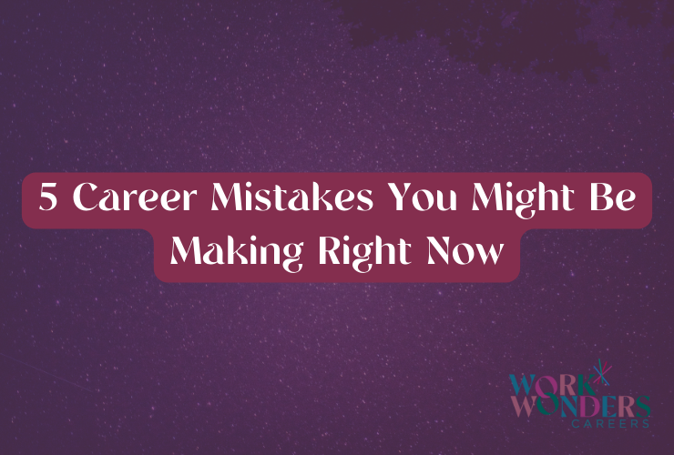5 Career Mistakes You Might Be Making Right Now