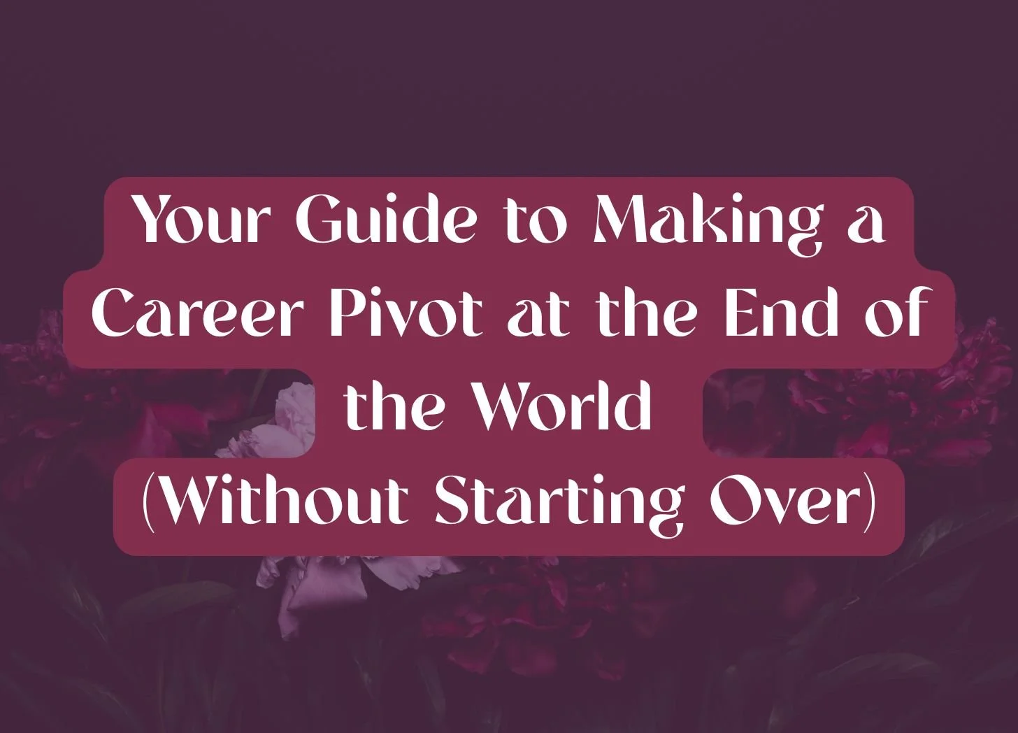 Your Guide to Making a Career Pivot at the End of the World (Without Starting Over)
