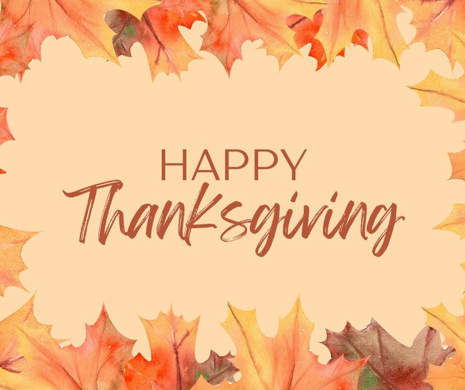 Sending warm wishes your way as Thanksgiving approaches. Whether you're surrounded by a crowd or just a cozy few, we hope your holiday is full of joy and good health.

Please remember our office will be closed on Nov 23-24. We'll be back in action on
