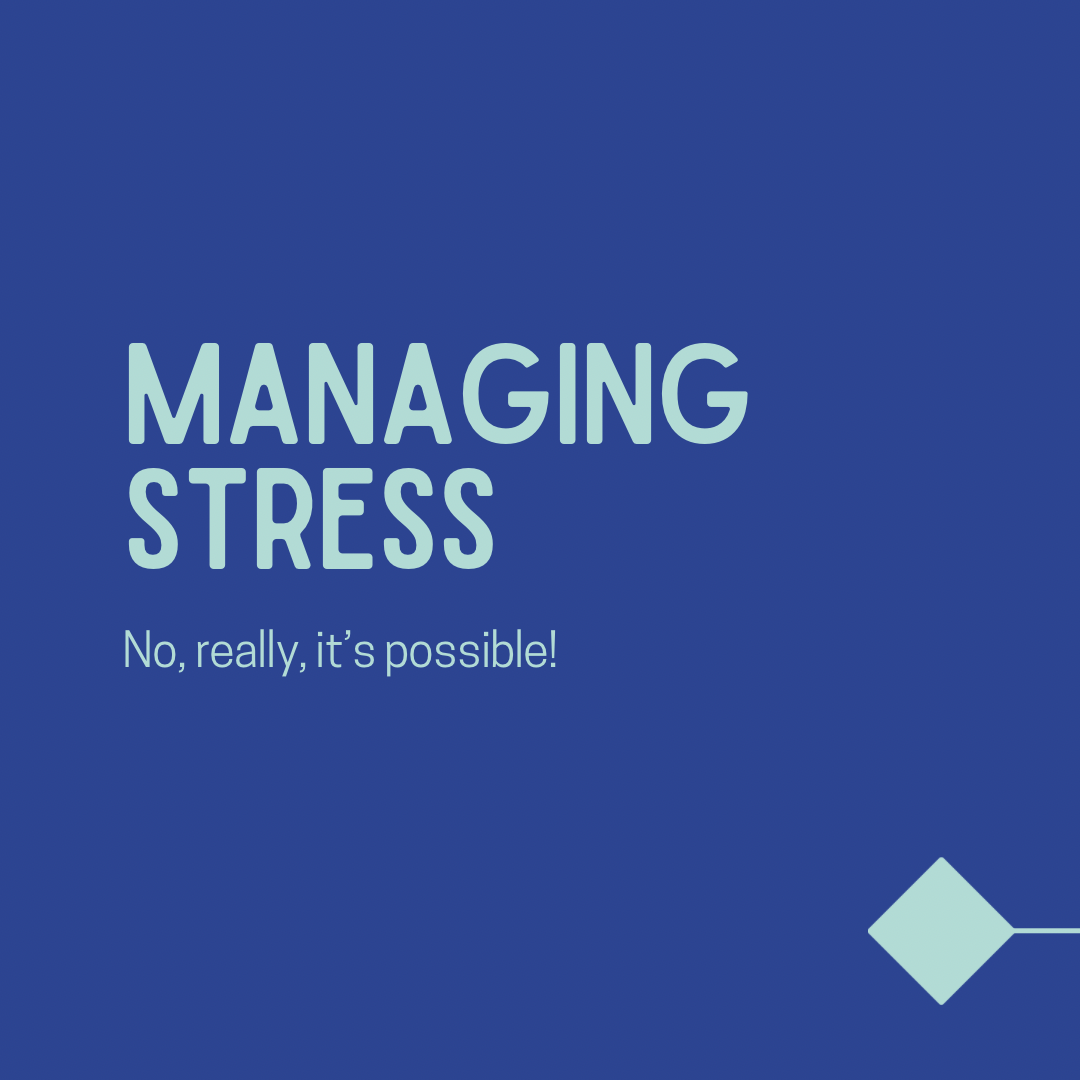 Managing Stress (no, really, it’s possible)