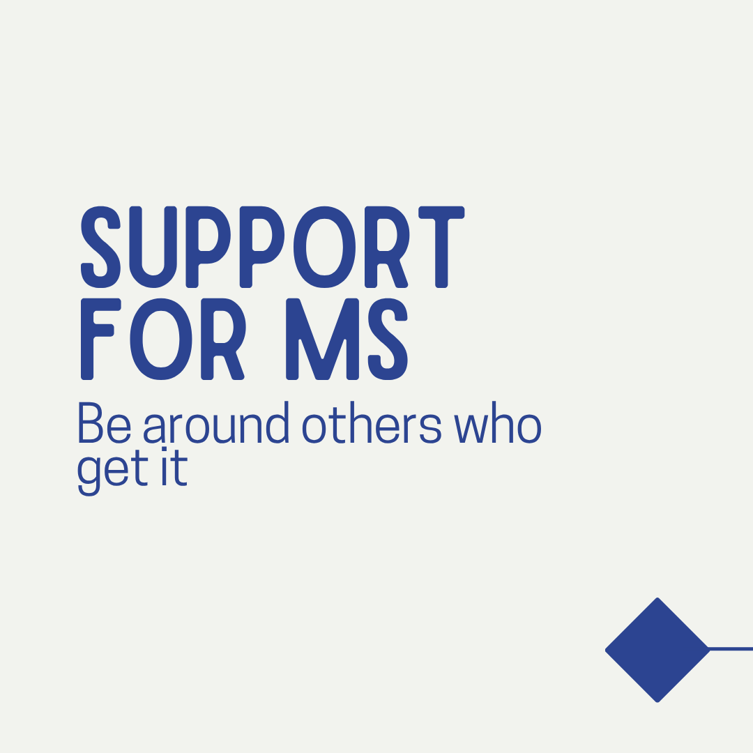 Support for MS - Be Around Others Who Get It