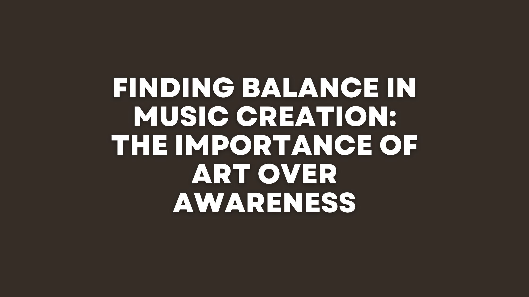 "Finding Balance in Music Creation: The Importance of Art Over Awareness"