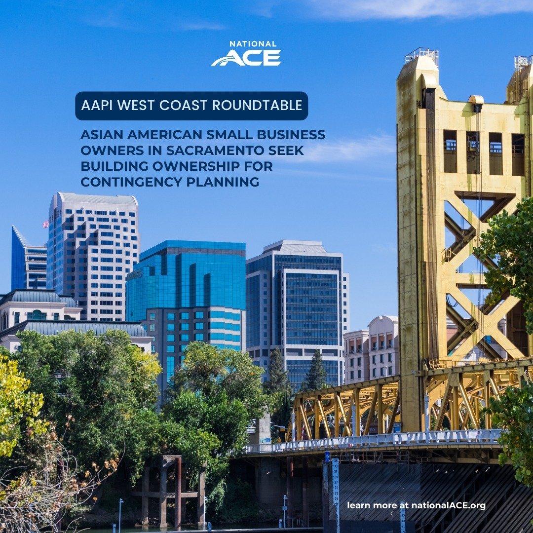 #AsianAmerican small business owners in #Sacramento seek building ownership for contingency planning. National ACE had the opportunity to discuss this topic at our most recent West Coast roundtable, along with the upcoming CA Small Business Loan Matc