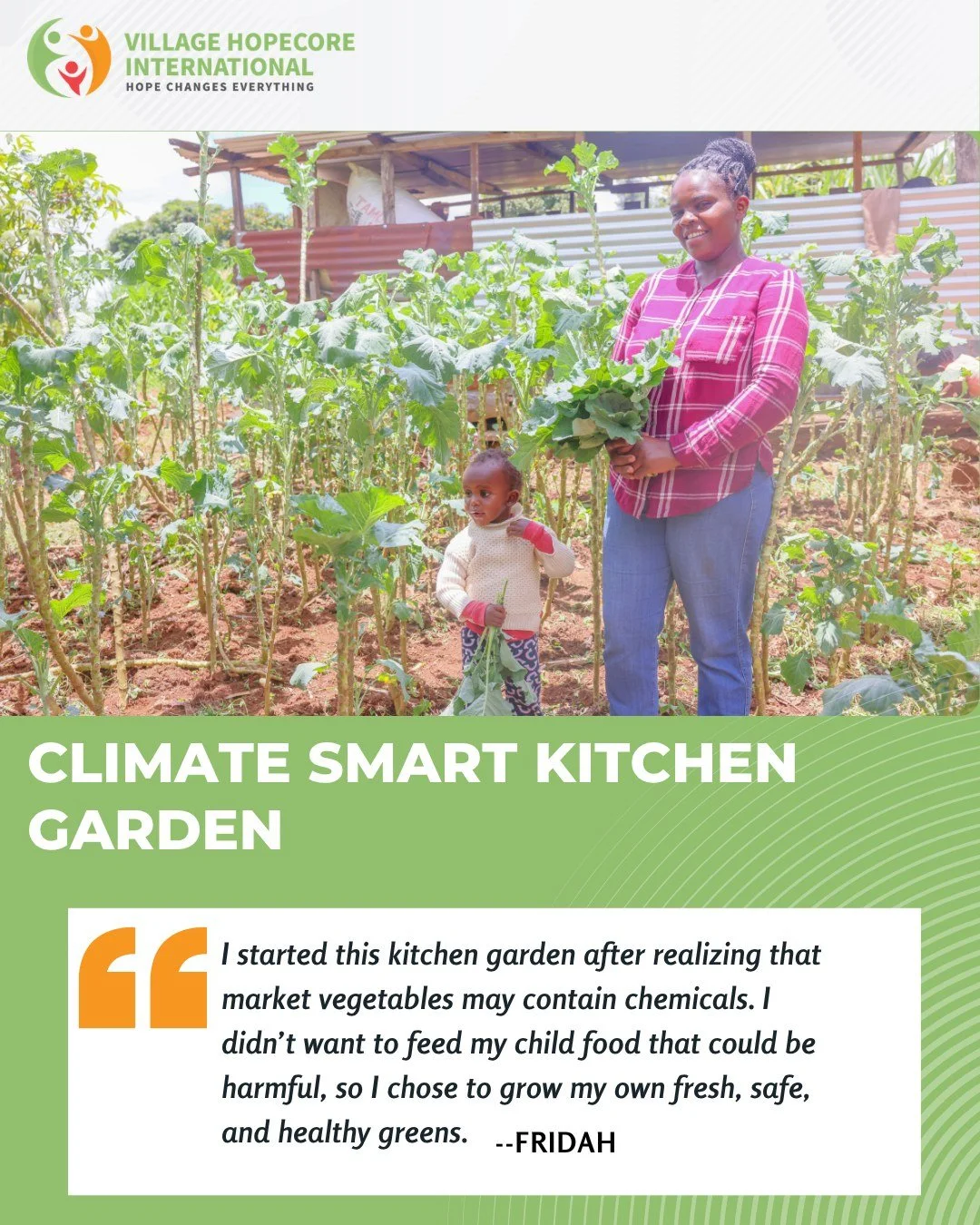 Meet Fridah, a mother transforming how her family eats through her kitchen garden.

Through Village HopeCore International&rsquo;s Climate-Smart Kitchen Garden program, Fridah learned how to grow safe, nutritious vegetables right at home, fresh enoug