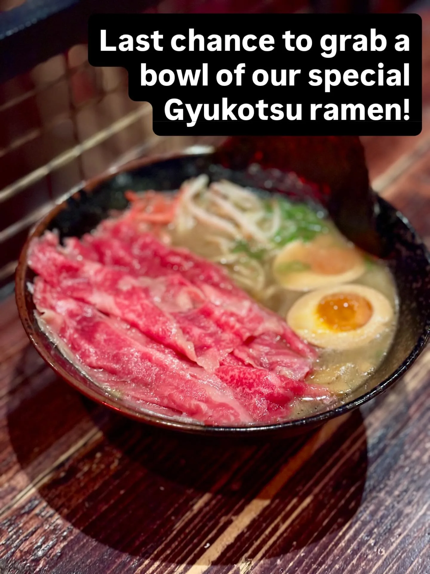 Last chance to get yourself a bowl of our special Gyukotsu ramen!

Our Gyukotsu ramen, a Shoyu &amp; roasted bone marrow based broth topped with thin slices of raw English-bred Wagyu beef, is only available for another few days.

Come find out for yo