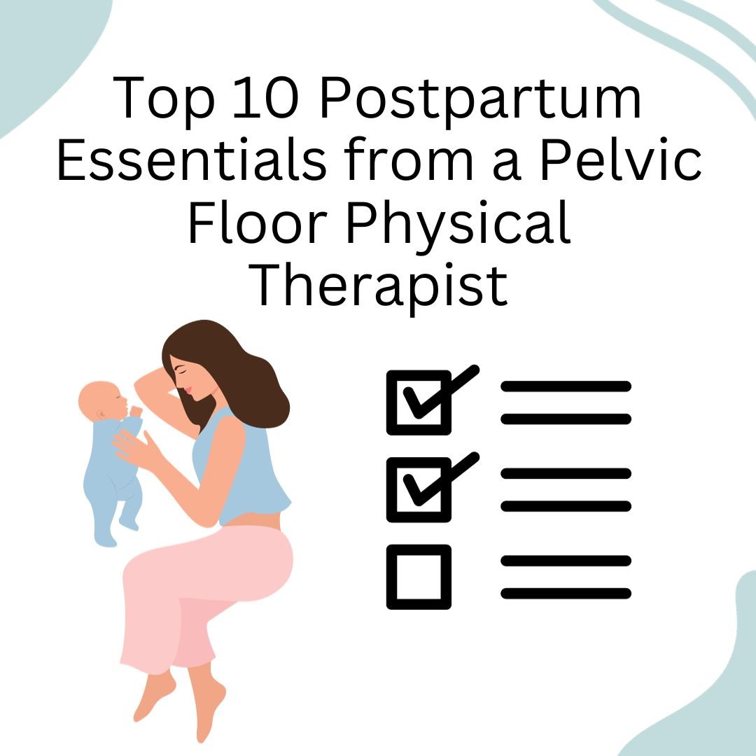 Top 10 Postpartum Essentials from a Pelvic Floor Physical Therapist
