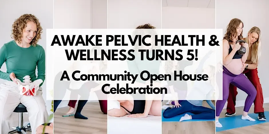 Awake Pelvic Health & Wellness Turns 5! A Community Open House Celebration