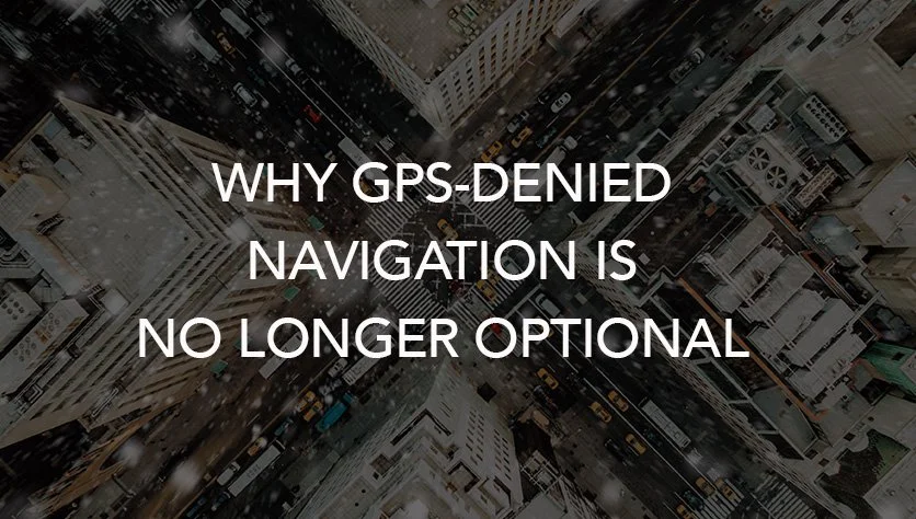 Why GPS-Denied Navigation Is No Longer Optional for Defense & Autonomy