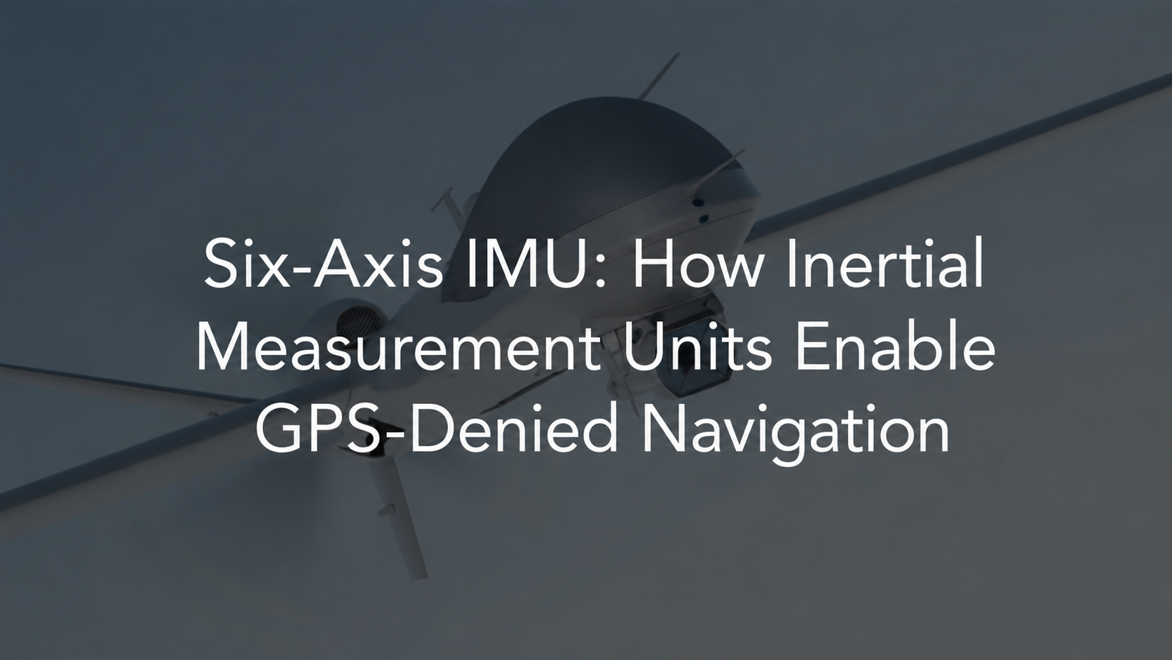 Six-Axis IMU: How Inertial Measurement Units Enable GPS-Denied Navigation